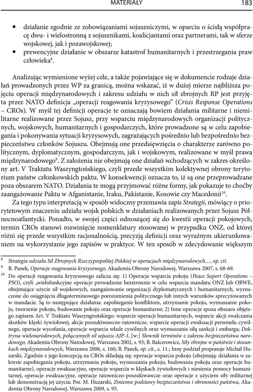 Analizując wymienione wyżej cele, a także pojawiające się w dokumencie rodzaje działań prowadzonych przez WP za granicą, można wskazać, iż w dużej mierze najbliższa pojęciu operacji międzynarodowych