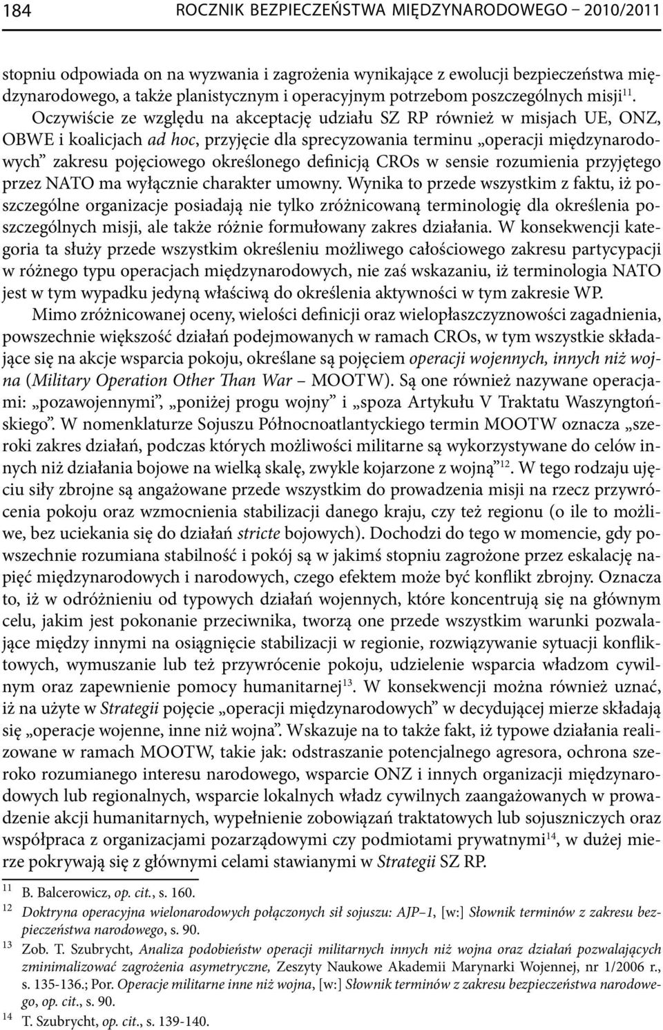 Oczywiście ze względu na akceptację udziału SZ RP również w misjach UE, ONZ, OBWE i koalicjach ad hoc, przyjęcie dla sprecyzowania terminu operacji międzynarodowych zakresu pojęciowego określonego