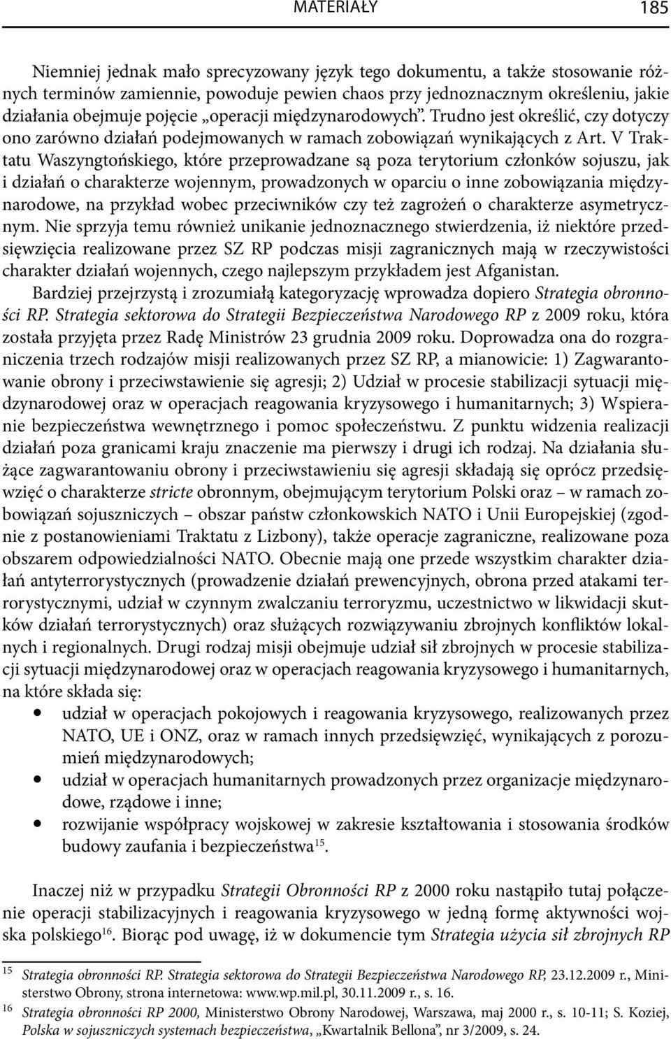 V Traktatu Waszyngtońskiego, które przeprowadzane są poza terytorium członków sojuszu, jak i działań o charakterze wojennym, prowadzonych w oparciu o inne zobowiązania międzynarodowe, na przykład