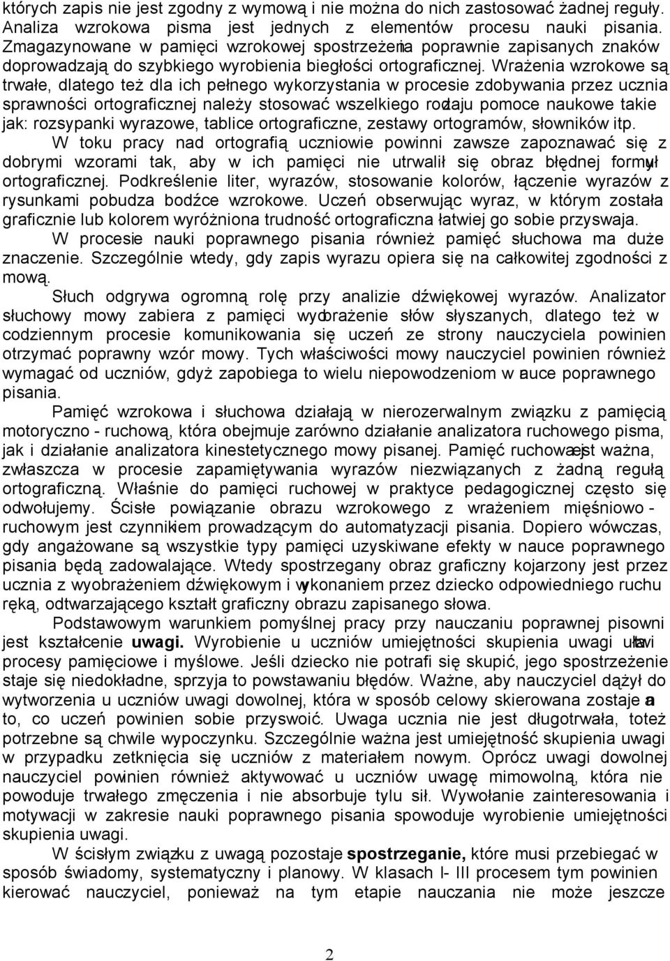 Wrażenia wzrokowe są trwałe, dlatego też dla ich pełnego wykorzystania w procesie zdobywania przez ucznia sprawności ortograficznej należy stosować wszelkiego rodzaju pomoce naukowe takie jak: