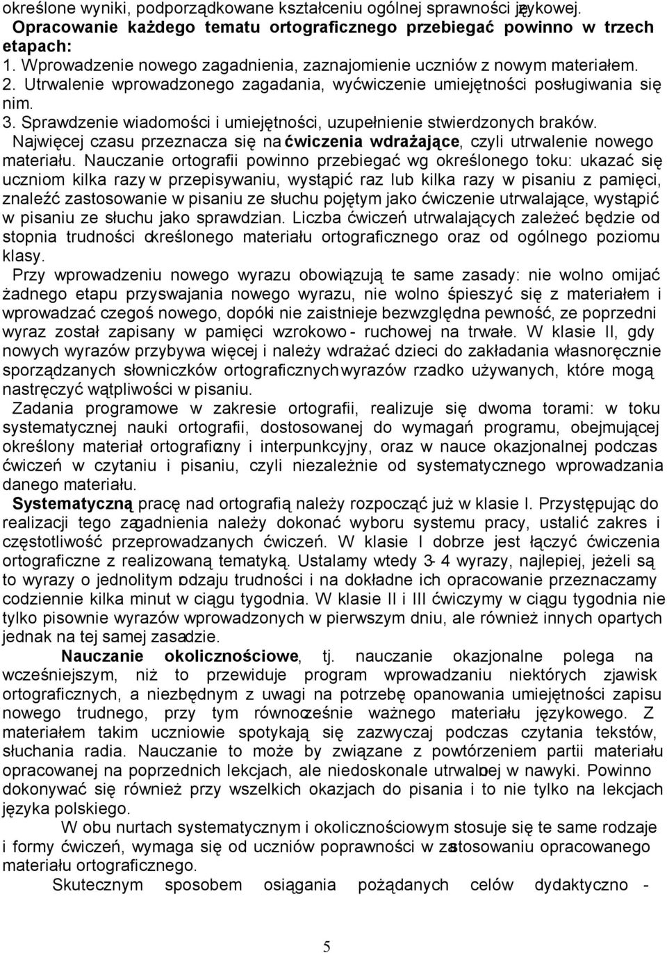 Sprawdzenie wiadomości i umiejętności, uzupełnienie stwierdzonych braków. Najwięcej czasu przeznacza się na ćwiczenia wdrażające, czyli utrwalenie nowego materiału.