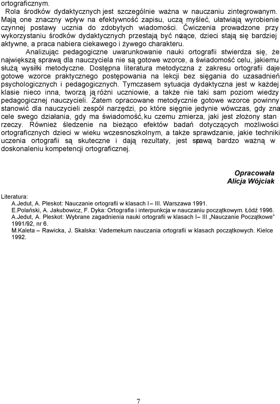 Ćwiczenia prowadzone przy wykorzystaniu środków dydaktycznych przestają być nużące, dzieci stają się bardziej aktywne, a praca nabiera ciekawego i żywego charakteru.