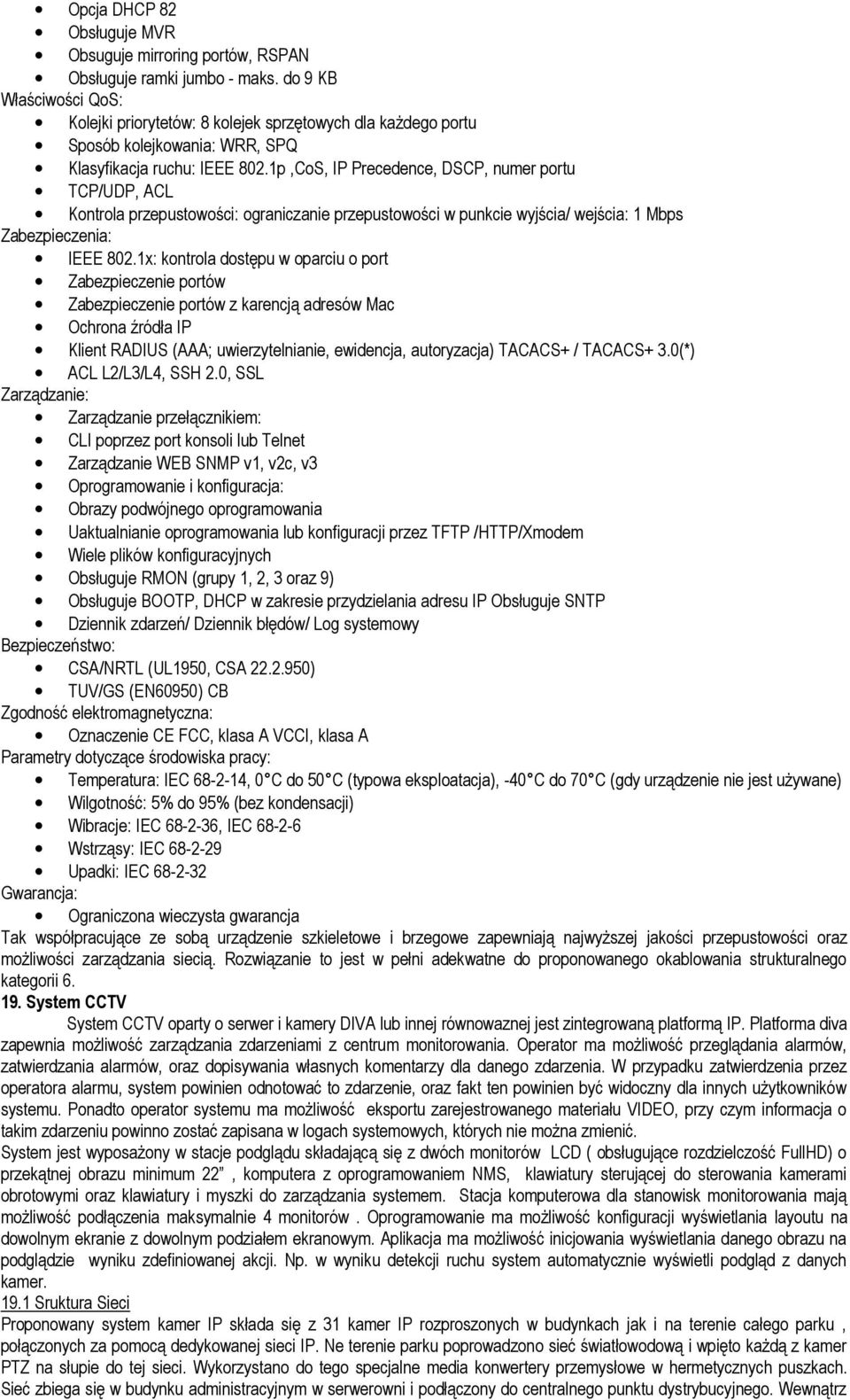 1p,CoS, IP Precedence, DSCP, numer portu TCP/UDP, ACL Kontrola przepustowości: ograniczanie przepustowości w punkcie wyjścia/ wejścia: 1 Mbps Zabezpieczenia: IEEE 802.