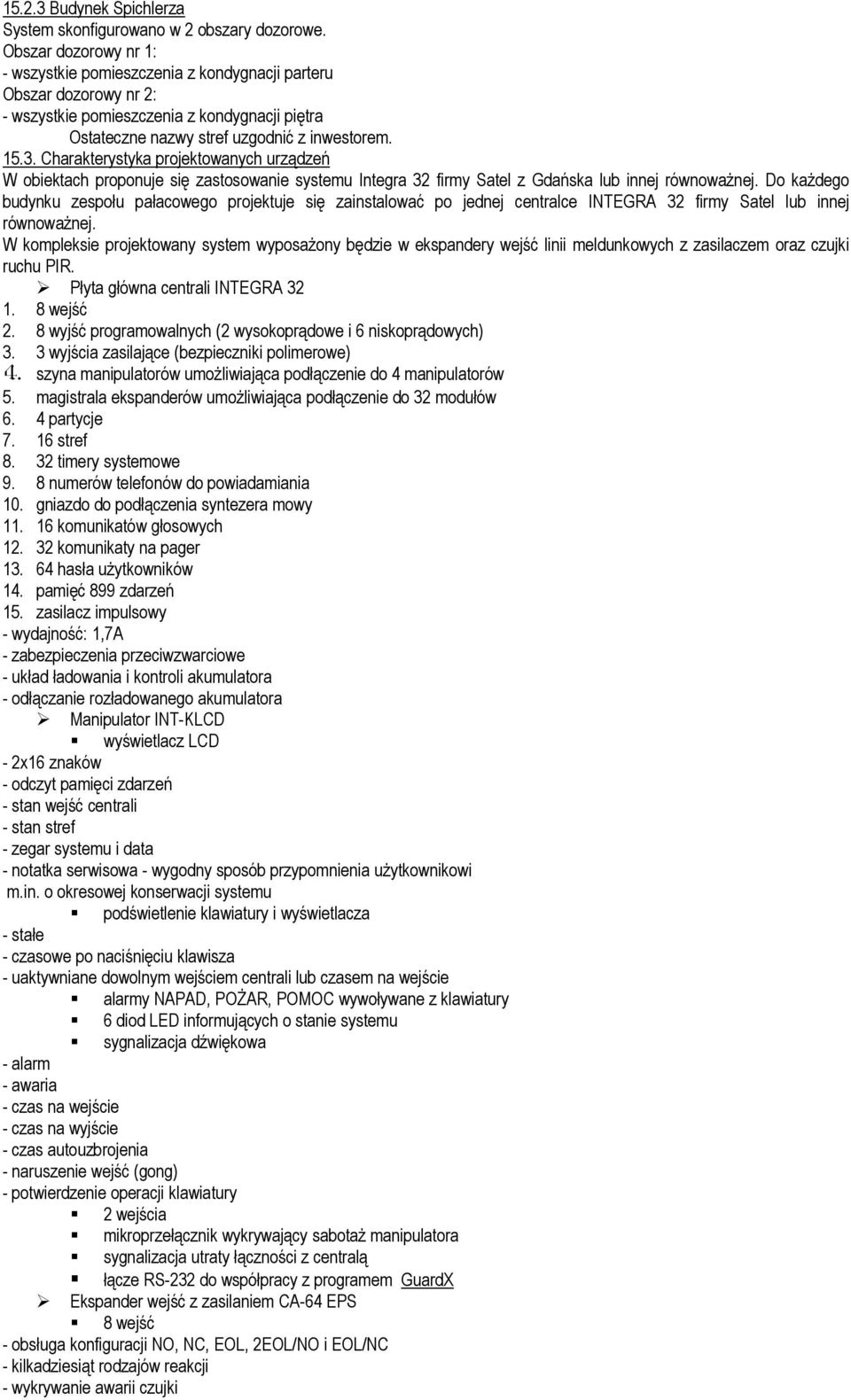 Charakterystyka projektowanych urządzeń W obiektach proponuje się zastosowanie systemu Integra 32 firmy Satel z Gdańska lub innej równowaŝnej.