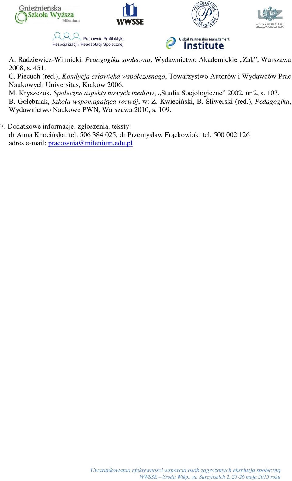 Kryszczuk, Społeczne aspekty nowych mediów, Studia Socjologiczne 2002, nr 2, s. 107. B. Gołębniak, Szkoła wspomagająca rozwój, w: Z. Kwieciński, B.