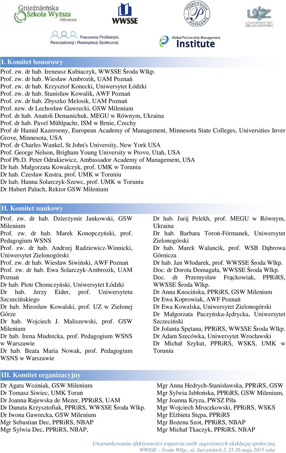 dr Charles Wankel, St John's University, New York USA Prof. George Nelson, Brigham Young University w Provo, Utah, USA Prof Ph.D. Peter Odrakiewicz, Ambassador Academy of Management, USA Dr hab.