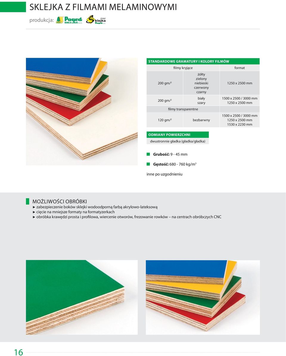 3000 mm 1250 x 2500 mm 1530 x 2230 mm Grubość: 9-45 mm Gęstość: 680-760 kg/m 3 inne po uzgodnieniu MOŻLIWOŚCI OBRÓBKI zabezpieczenie boków sklejki wodoodporną