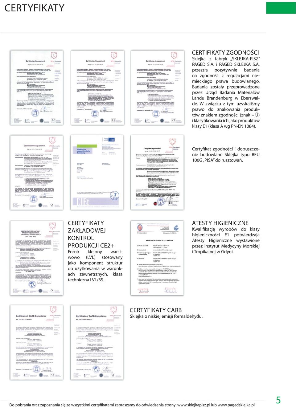 W związku z tym uzyskaliśmy prawo do znakowania produktów znakiem zgodności (znak Ü) i klasyfikowania ich jako produktów klasy E1 (klasa A wg PN-EN 1084).