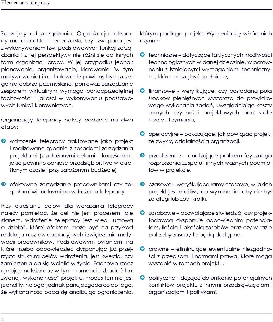 W jej przypadku jednak planowanie, organizowanie, kierowanie (w tym motywowanie) i kontrolowanie powinny być szczególnie dobrze przemyślane, ponieważ zarządzanie zespołem wirtualnym wymaga