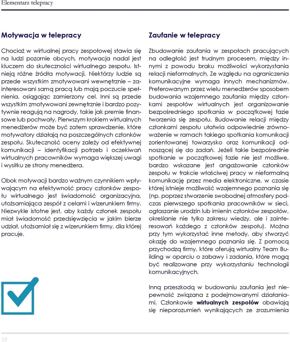 Inni są przede wszystkim zmotywowani zewnętrznie i bardzo pozytywnie reagują na nagrody, takie jak premie finansowe lub pochwały.