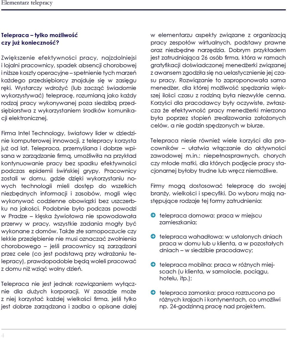 Wystarczy wdrożyć (lub zacząć świadomie wykorzystywać) telepracę, rozumianą jako każdy rodzaj pracy wykonywanej poza siedzibą przedsiębiorstwa z wykorzystaniem środków komunikacji elektronicznej.