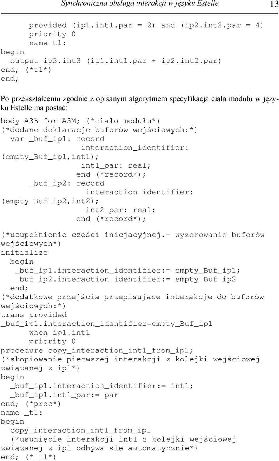 par) end; (*t1*) end; Po przekształceniu zgodnie z opisanym algorytmem specyfikacja ciała modułu w języku Estelle ma postać: body A3B for A3M; (*ciało modułu*) (*dodane deklaracje buforów