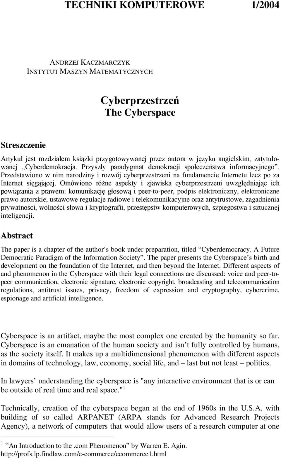 Przedstawiono w nim narodziny i rozwój cyberprzestrzeni na fundamencie Internetu lecz po za Internet sięgającej.