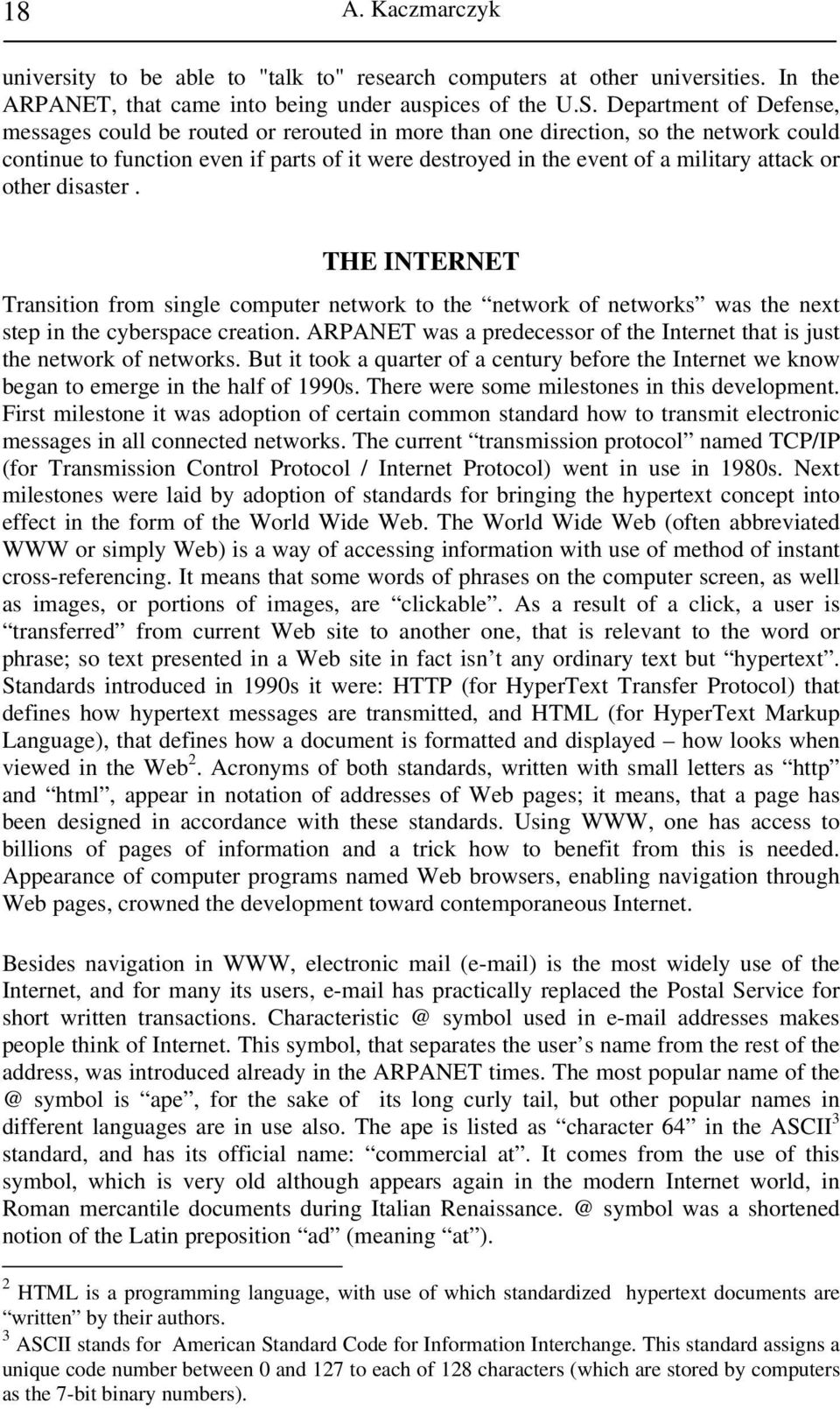 or other disaster. THE INTERNET Transition from single computer network to the network of networks was the next step in the cyberspace creation.