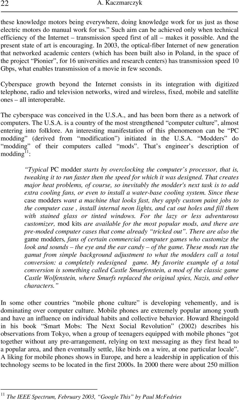 In 2003, the optical-fiber Internet of new generation that networked academic centers (which has been built also in Poland, in the space of the project Pionier, for 16 universities and research