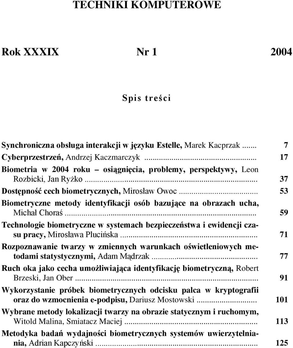 .. 53 Biometryczne metody identyfikacji osób bazujące na obrazach ucha, Michał Choraś... 59 Technologie biometryczne w systemach bezpieczeństwa i ewidencji czasu pracy, Mirosława Plucińska.