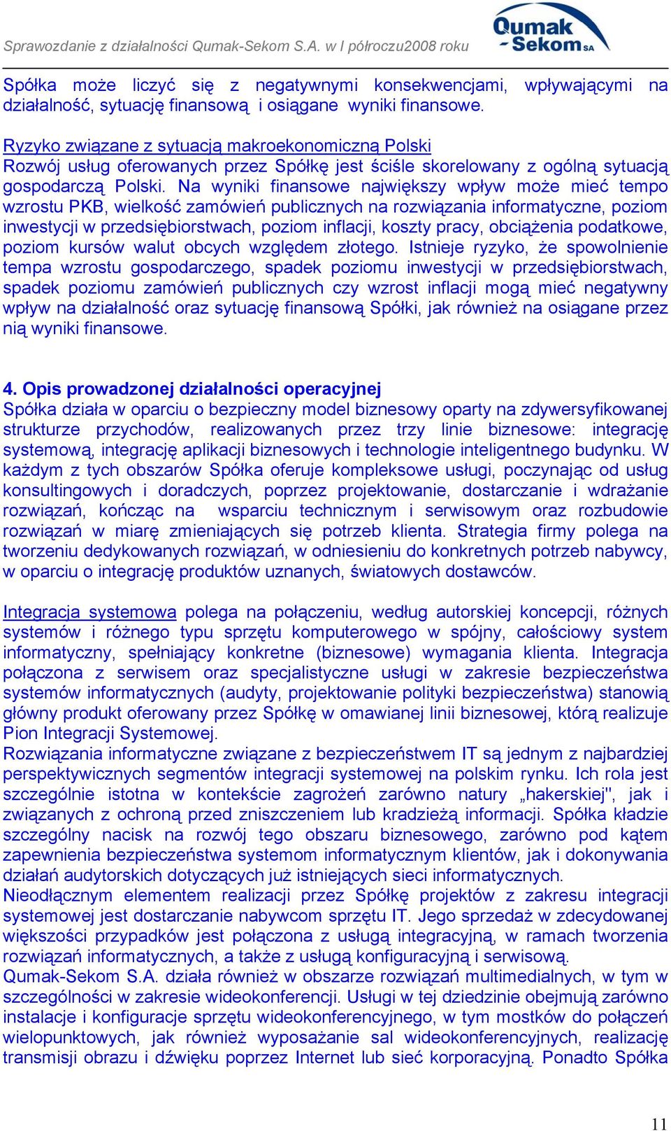 Na wyniki finansowe największy wpływ może mieć tempo wzrostu PKB, wielkość zamówień publicznych na rozwiązania informatyczne, poziom inwestycji w przedsiębiorstwach, poziom inflacji, koszty pracy,