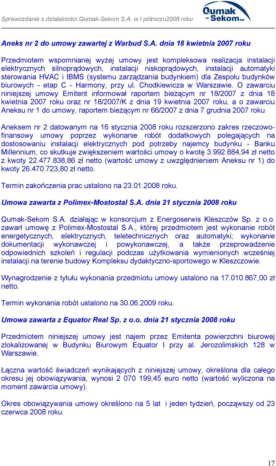 O zawarciu niniejszej umowy Emitent informował raportem bieżącym nr 18/2007 z dnia 18 kwietnia 2007 roku oraz nr 18/2007/K z dnia 19 kwietnia 2007 roku, a o zawarciu Aneksu nr 1 do umowy, raportem