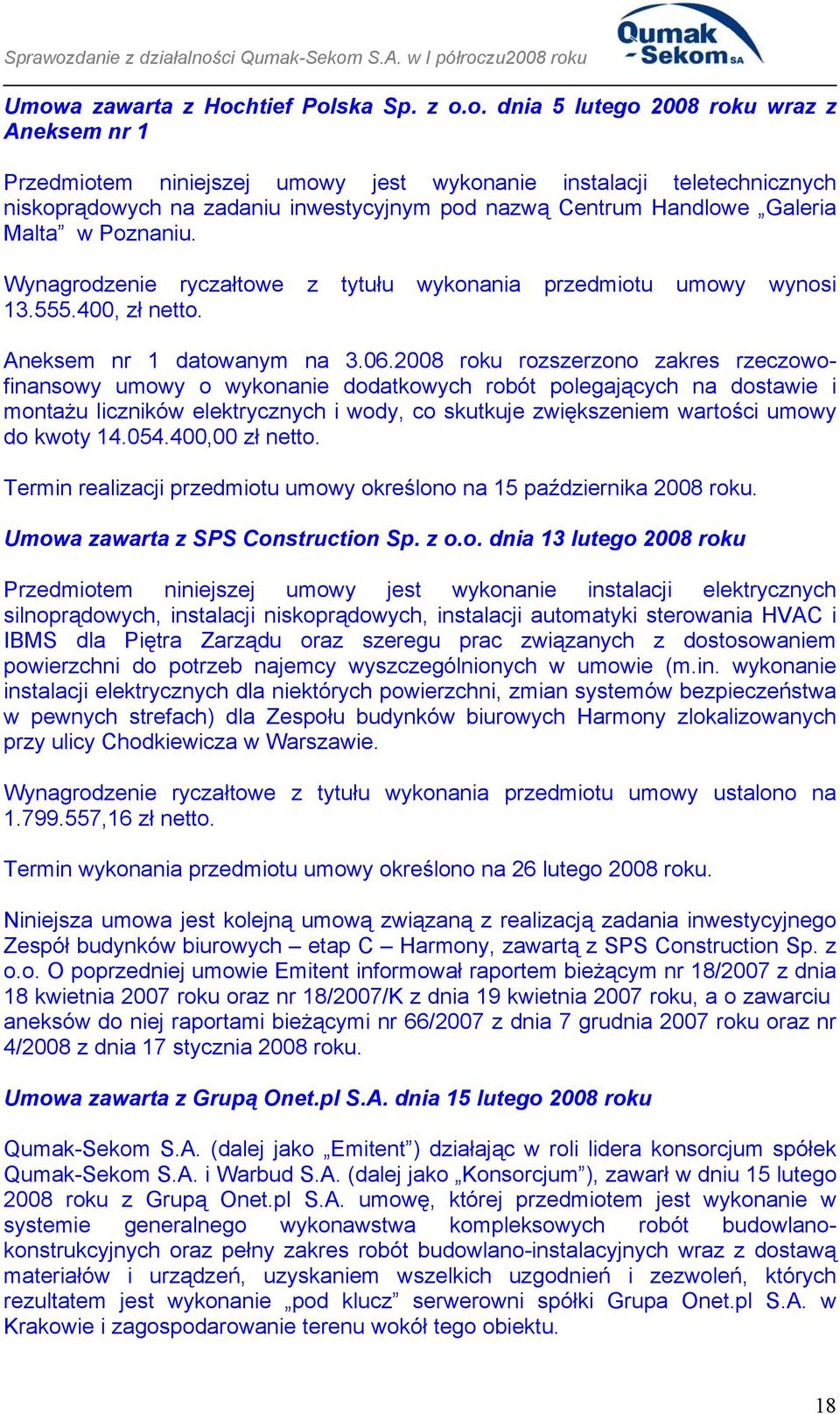 2008 roku rozszerzono zakres rzeczowofinansowy umowy o wykonanie dodatkowych robót polegających na dostawie i montażu liczników elektrycznych i wody, co skutkuje zwiększeniem wartości umowy do kwoty