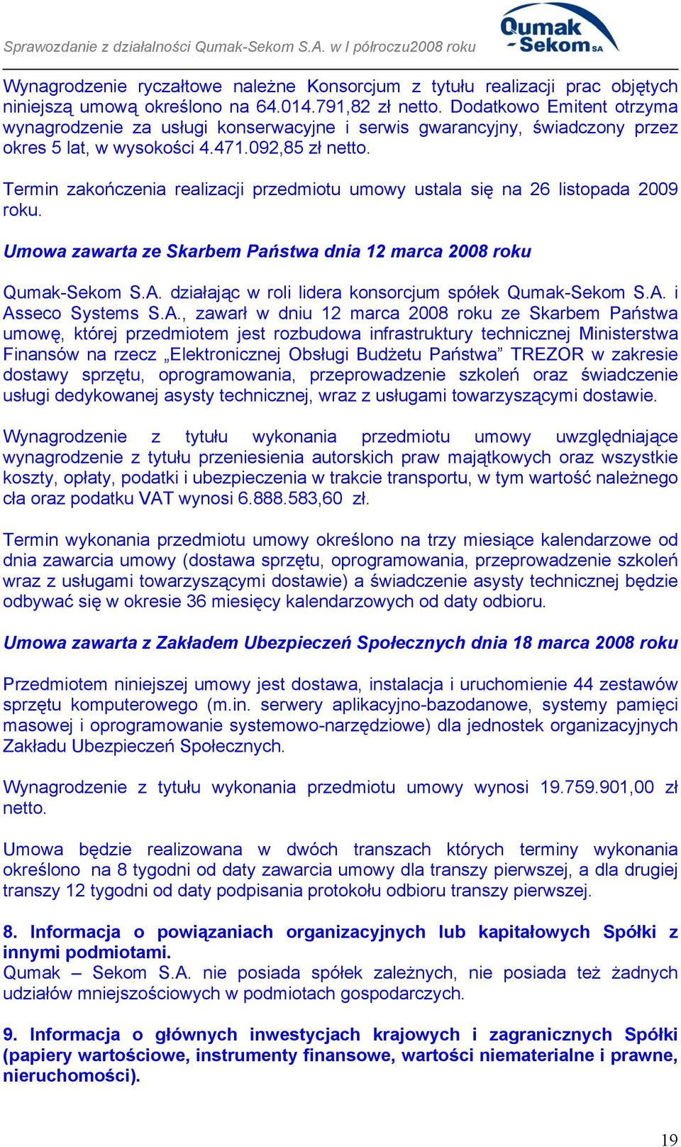 Termin zakończenia realizacji przedmiotu umowy ustala się na 26 listopada 2009 roku. Umowa zawarta ze Skarbem Państwa dnia 12 marca 2008 roku Qumak-Sekom S.A.