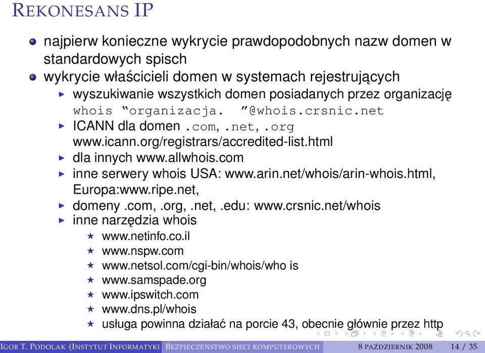 net/whois/arin-whois.html, Europa:www.ripe.net, domeny.com,.org,.net,.edu: www.crsnic.net/whois inne narzędzia whois www.netinfo.co.il www.nspw.com www.netsol.com/cgi-bin/whois/who is www.