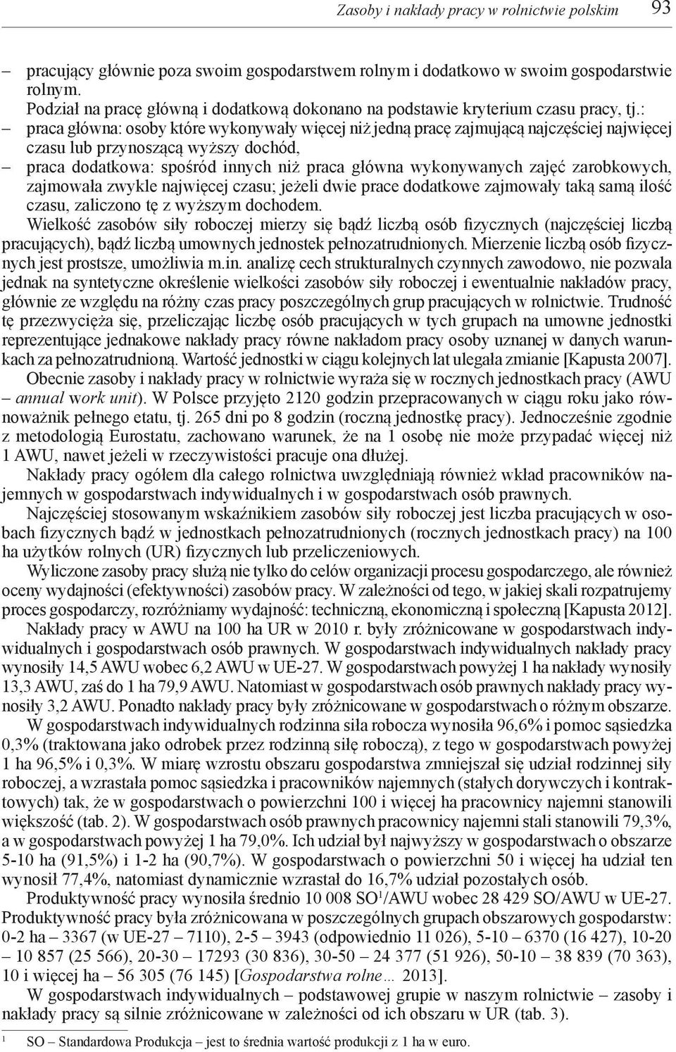 : praca główna: osoby które wykonywały więcej niż jedną pracę zajmującą najczęściej najwięcej czasu lub przynoszącą wyższy dochód, praca dodatkowa: spośród innych niż praca główna wykonywanych zajęć