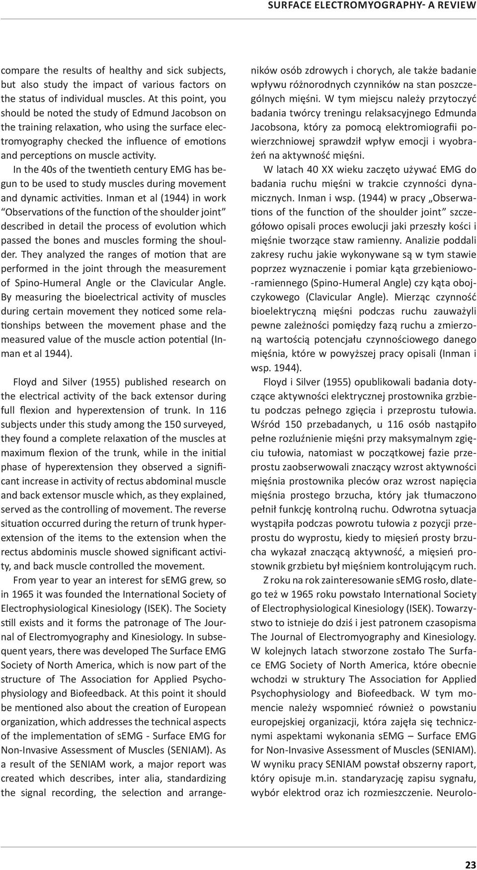 In the 40s of the twentieth century EMG has begun to be used to study muscles during movement and dynamic activities.