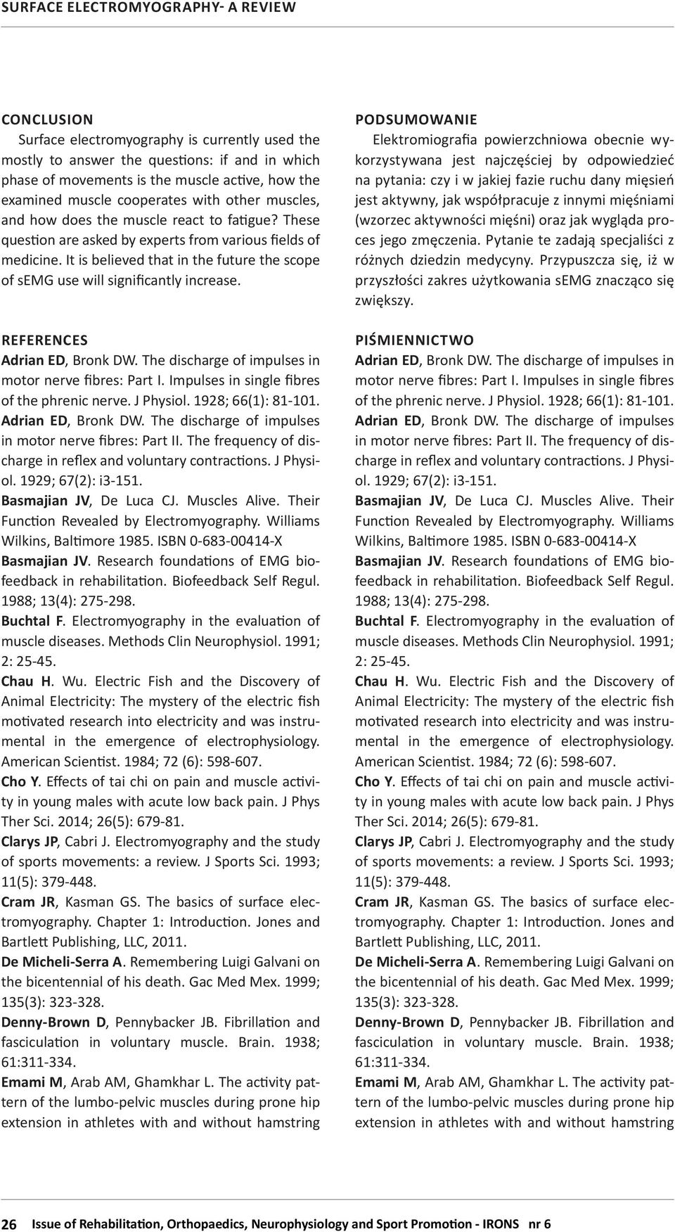 It is believed that in the future the scope of semg use will significantly increase. REFERENCES Adrian ED, Bronk DW. The discharge of impulses in motor nerve fibres: Part I.