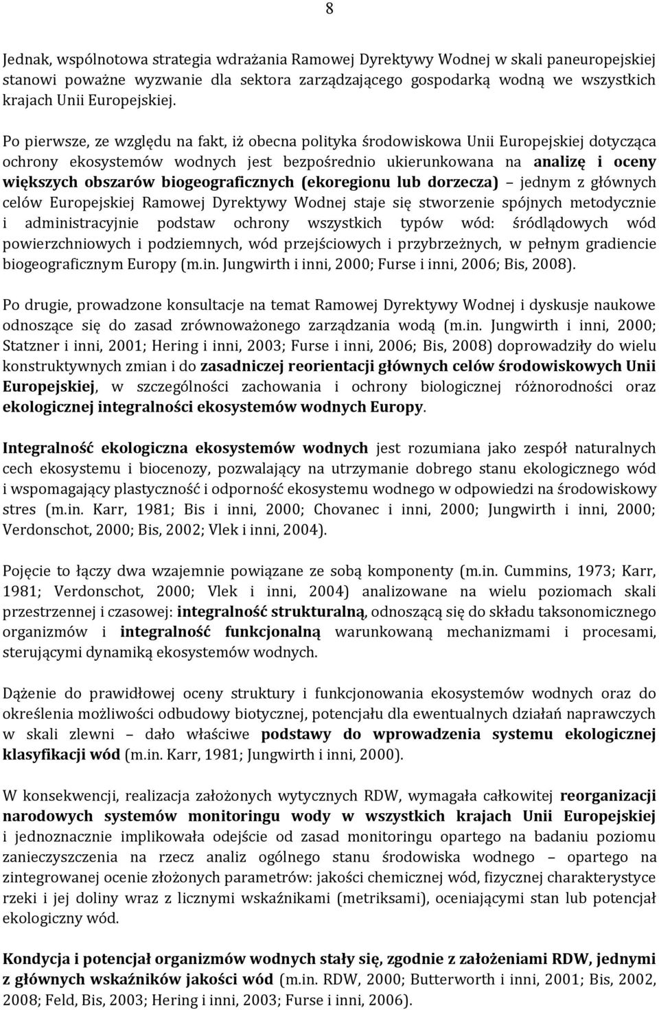 biogeograficznych (ekoregionu lub dorzecza) jednym z głównych celów Europejskiej Ramowej Dyrektywy Wodnej staje się stworzenie spójnych metodycznie i administracyjnie podstaw ochrony wszystkich typów