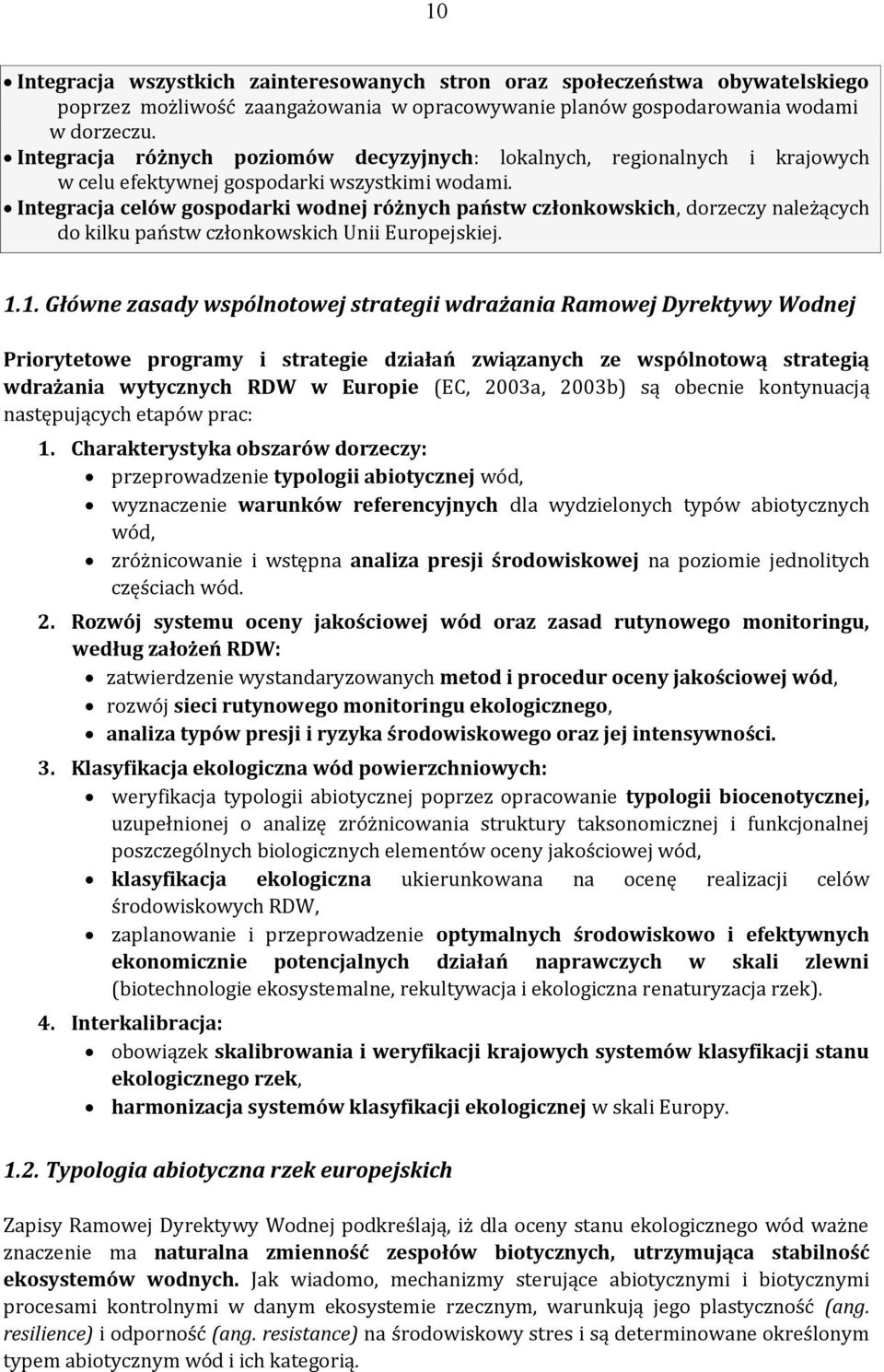 Integracja celów gospodarki wodnej różnych państw członkowskich, dorzeczy należących do kilku państw członkowskich Unii Europejskiej. 1.