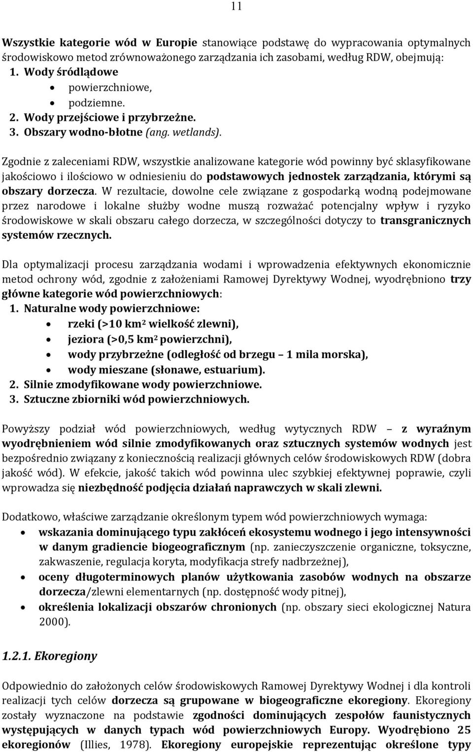 Zgodnie z zaleceniami RDW, wszystkie analizowane kategorie wód powinny być sklasyfikowane jakościowo i ilościowo w odniesieniu do podstawowych jednostek zarządzania, którymi są obszary dorzecza.