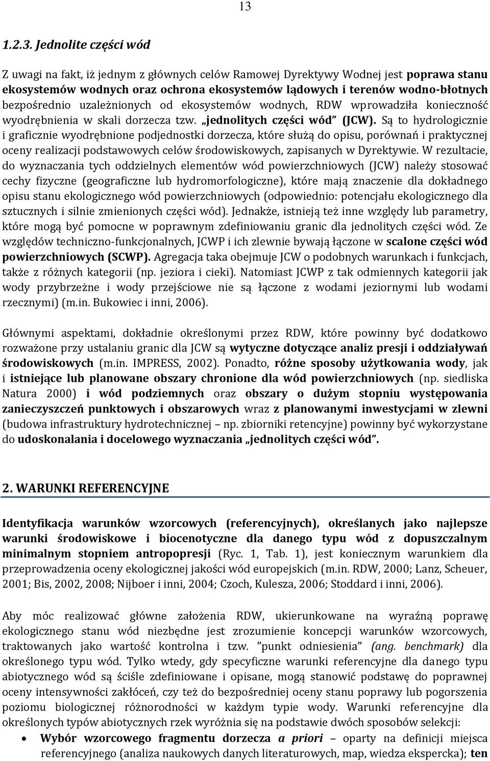 Są to hydrologicznie i graficznie wyodrębnione podjednostki dorzecza, które służą do opisu, porównań i praktycznej oceny realizacji podstawowych celów środowiskowych, zapisanych w Dyrektywie.