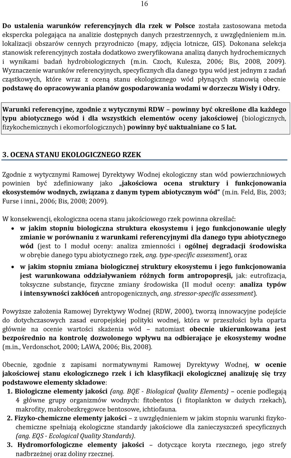 Dokonana selekcja stanowisk referencyjnych została dodatkowo zweryfikowana analizą danych hydrochemicznych i wynikami badań hydrobiologicznych (m.in. Czoch, Kulesza, 2006; Bis, 2008, 2009).