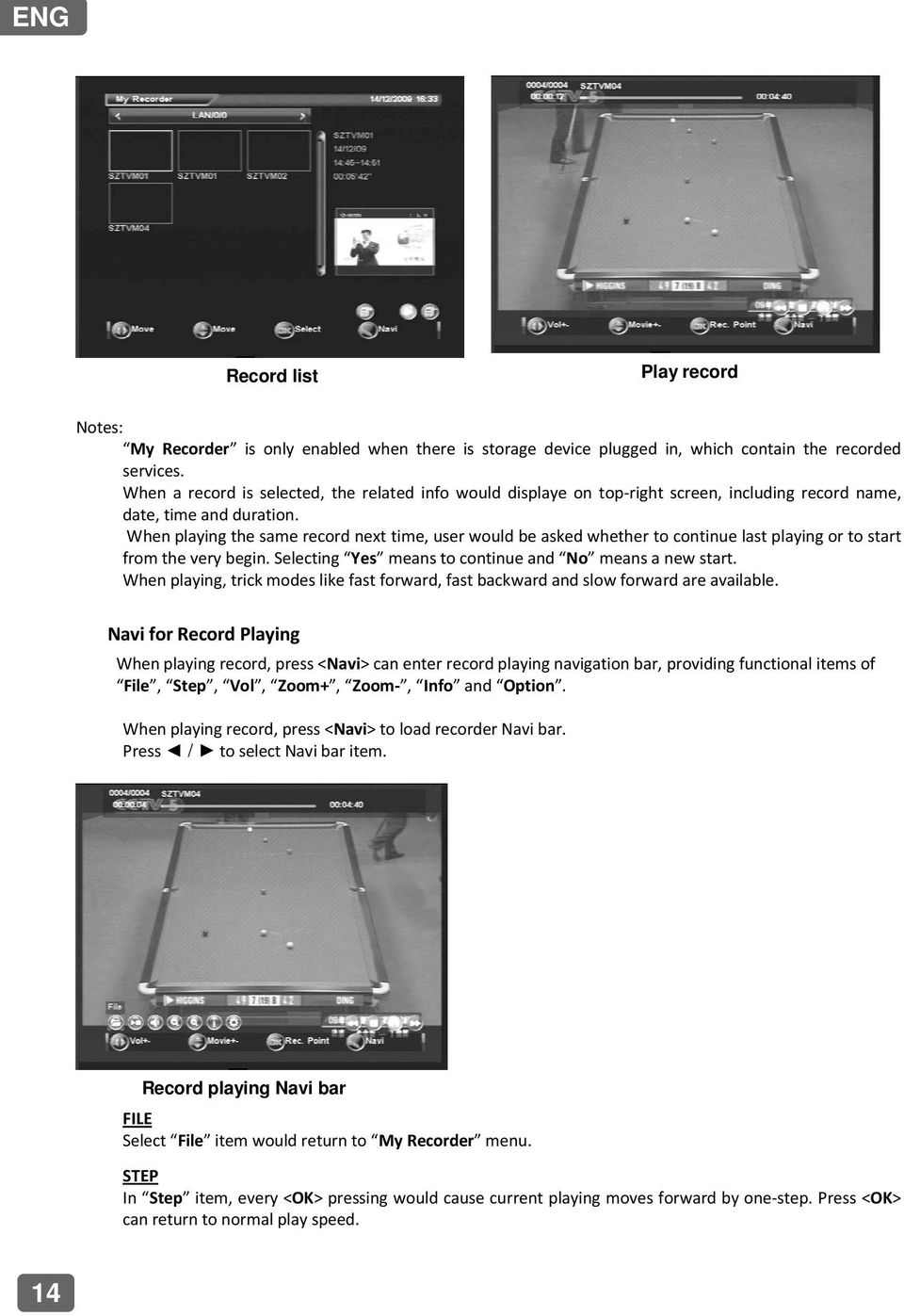 When playing the same record next time, user would be asked whether to continue last playing or to start from the very begin. Selecting Yes means to continue and No means a new start.