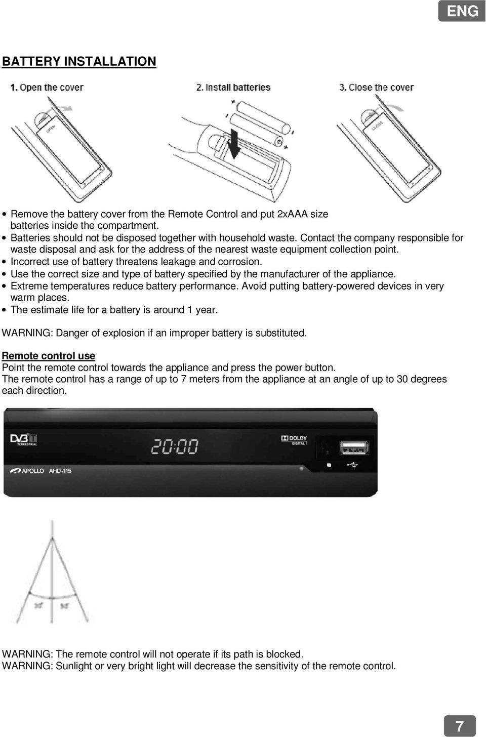 Use the correct size and type of battery specified by the manufacturer of the appliance. Extreme temperatures reduce battery performance. Avoid putting battery-powered devices in very warm places.