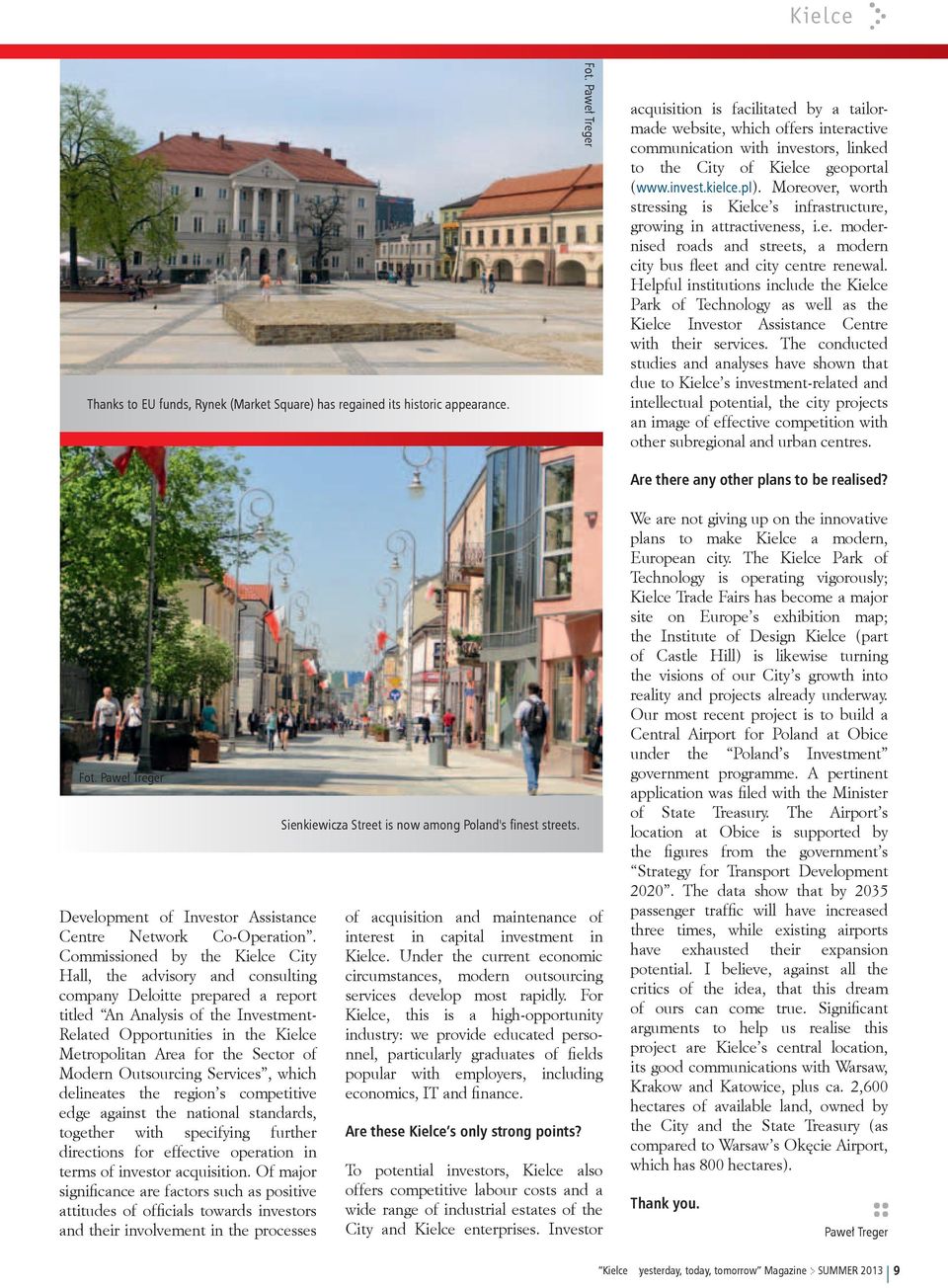 Moreover, worth stressing is Kielce s infrastructure, growing in attractiveness, i.e. modernised roads and streets, a modern city bus fleet and city centre renewal.