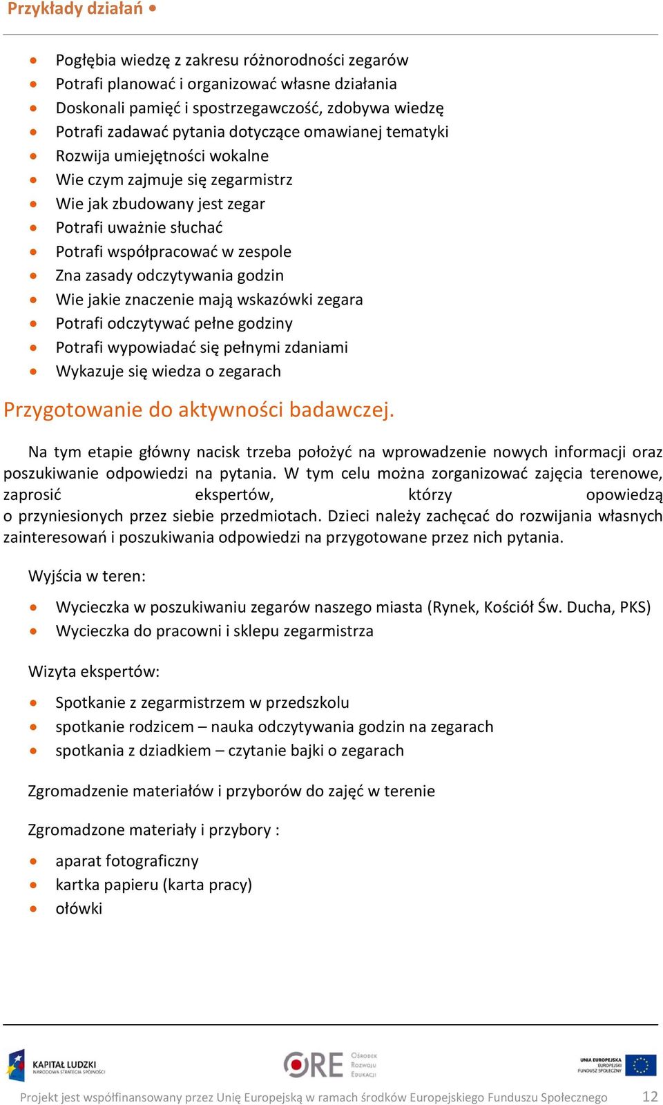 znaczenie mają wskazówki zegara Potrafi odczytywać pełne godziny Potrafi wypowiadać się pełnymi zdaniami Wykazuje się wiedza o zegarach Przygotowanie do aktywności badawczej.