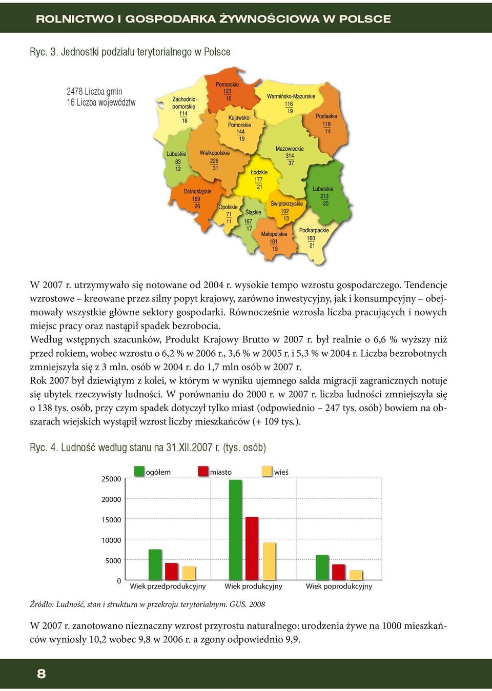 Równocześnie wzrosła liczba pracujących i nowych miejsc pracy oraz nastąpił spadek bezrobocia. Według wstępnych szacunków, Produkt Krajowy Brutto w 2007 r.