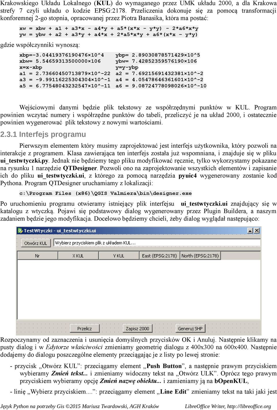 a3*y + a4*x + 2*a5*x*y + a6*(x*x y*y) gdzie współczynniki wynoszą: xbp=-3.04419376190476 10^4 ybp= 2.89030878571429 10^5 xbw= 5.54659313500000 106 ybw= 7.42852359576190 106 x=x-xbp y=y-ybp a1 = 2.
