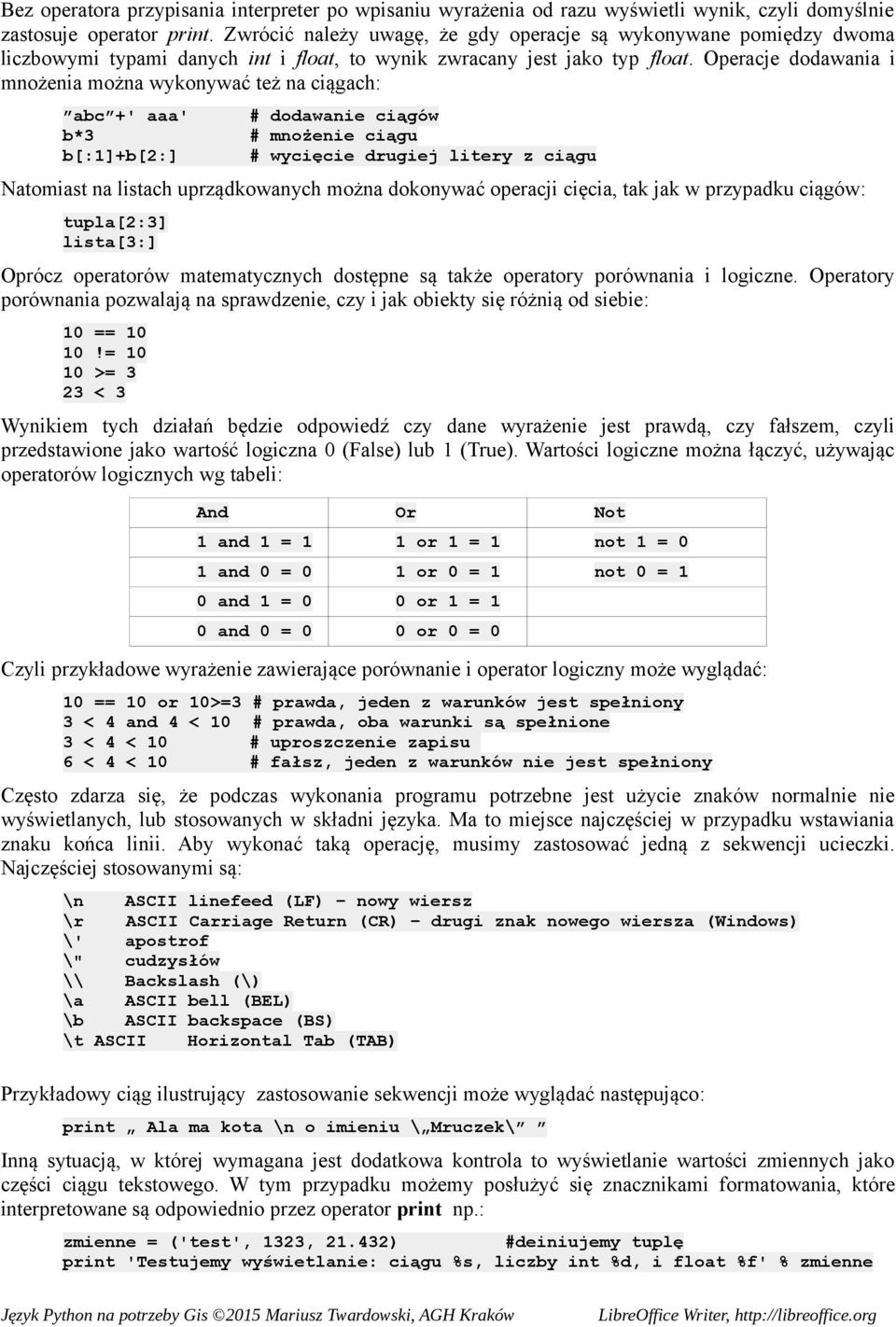Operacje dodawania i mnożenia można wykonywać też na ciągach: abc +' aaa' # dodawanie ciągów b*3 # mnożenie ciągu b[:1]+b[2:] # wycięcie drugiej litery z ciągu Natomiast na listach uprządkowanych