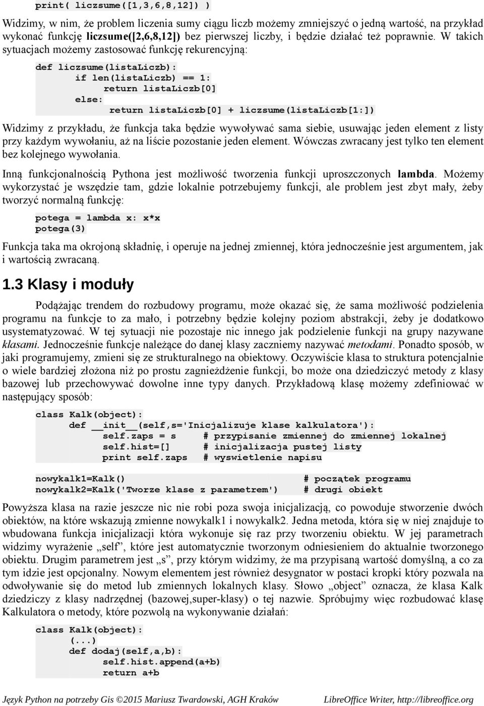 W takich sytuacjach możemy zastosować funkcję rekurencyjną: def liczsume(listaliczb): if len(listaliczb) == 1: return listaliczb[0] else: return listaliczb[0] + liczsume(listaliczb[1:]) Widzimy z