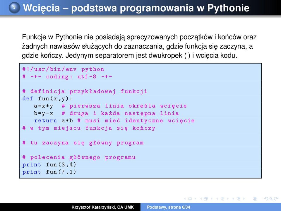 / usr / bin / env python # definicja przyk ł adowej funkcji def fun (x, y): a=x* y # pierwsza linia okre śla wci ę cie b=y- x # druga i każda nast ę pna linia