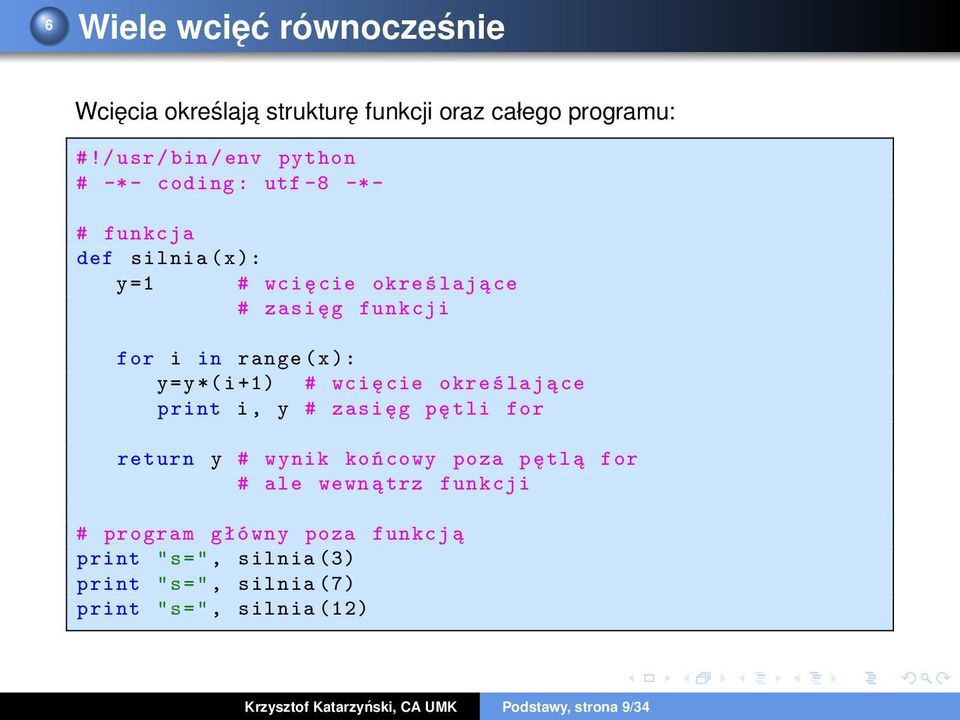 y=y*(i+1) # wci ę cie okre ś laj ące print i, y # zasi ęg pę tli for return y # wynik koń cowy poza pętlą for # ale wewn ą