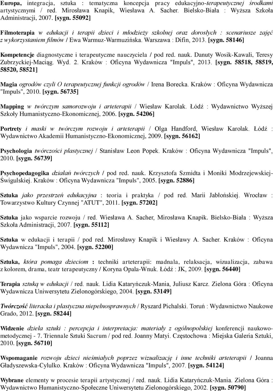 58146] Kompetencje diagnostyczne i terapeutyczne nauczyciela / pod red. nauk. Danuty Wosik-Kawali, Teresy Zubrzyckiej-Maciąg. Wyd. 2. Kraków : Oficyna Wydawnicza "Impuls", 2013. [sygn.