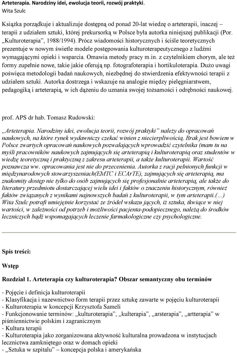 Kulturoterapia, 1988/1994). Prócz wiadomości historycznych i ściśle teoretycznych prezentuje w nowym świetle modele postępowania kulturoterapeutycznego z ludźmi wymagającymi opieki i wsparcia.