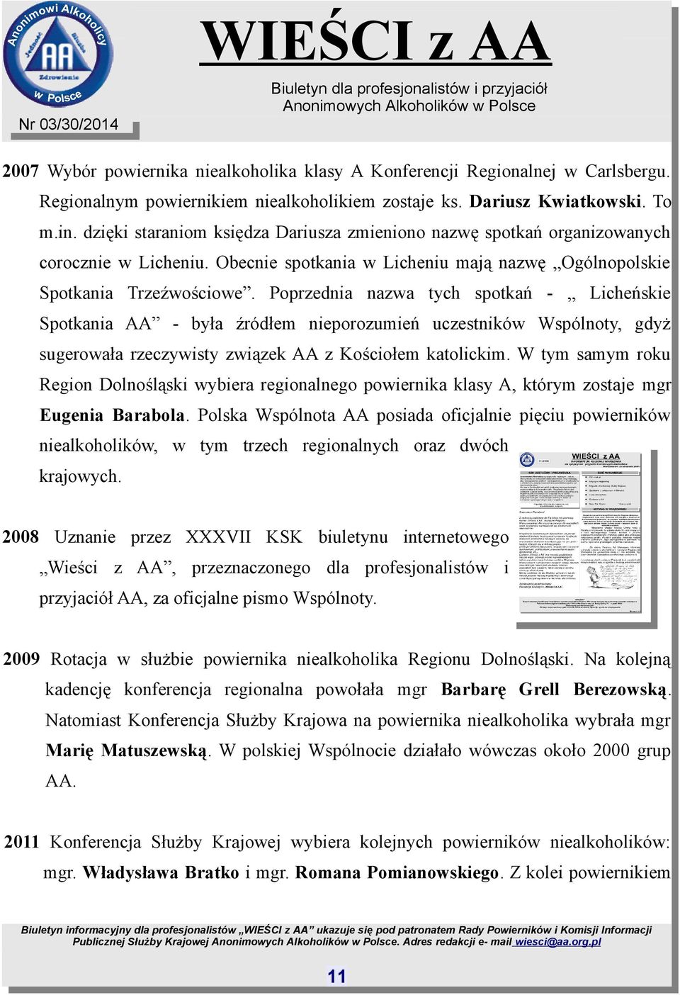 Poprzednia nazwa tych spotkań - Licheńskie Spotkania AA - była źródłem nieporozumień uczestników Wspólnoty, gdyż sugerowała rzeczywisty związek AA z Kościołem katolickim.