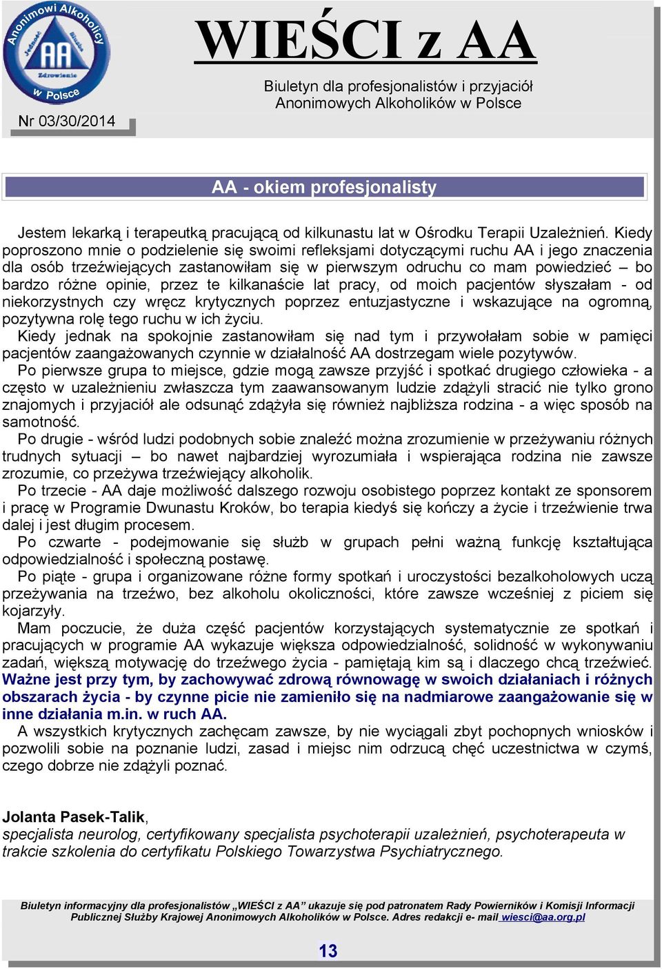 przez te kilkanaście lat pracy, od moich pacjentów słyszałam - od niekorzystnych czy wręcz krytycznych poprzez entuzjastyczne i wskazujące na ogromną, pozytywna rolę tego ruchu w ich życiu.