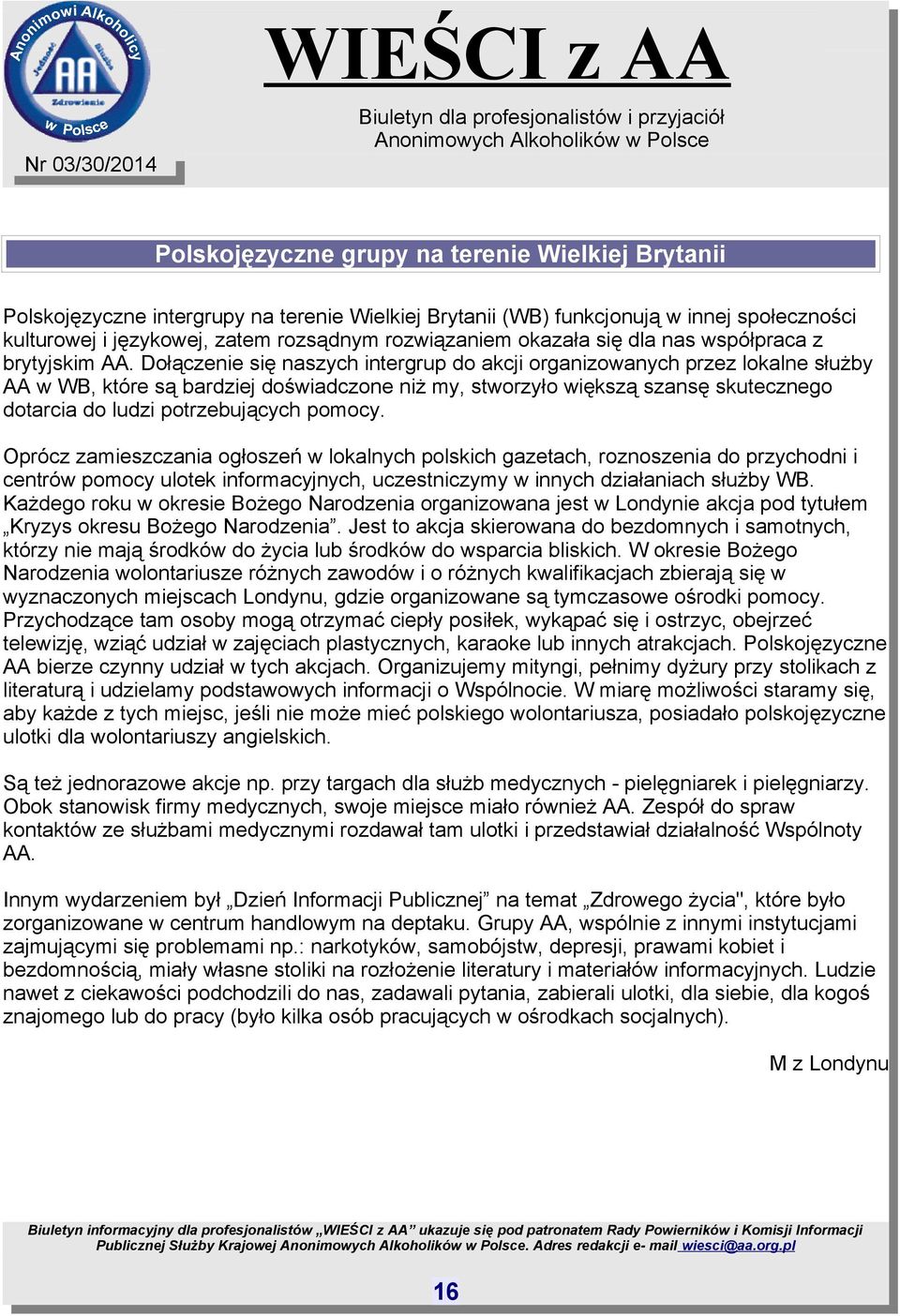 Dołączenie się naszych intergrup do akcji organizowanych przez lokalne służby AA w WB, które są bardziej doświadczone niż my, stworzyło większą szansę skutecznego dotarcia do ludzi potrzebujących