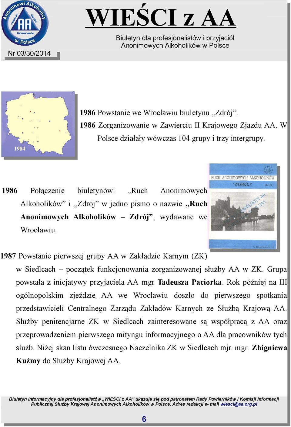 1987 Powstanie pierwszej grupy AA w Zakładzie Karnym (ZK) w Siedlcach początek funkcjonowania zorganizowanej służby AA w ZK. Grupa powstała z inicjatywy przyjaciela AA mgr Tadeusza Paciorka.