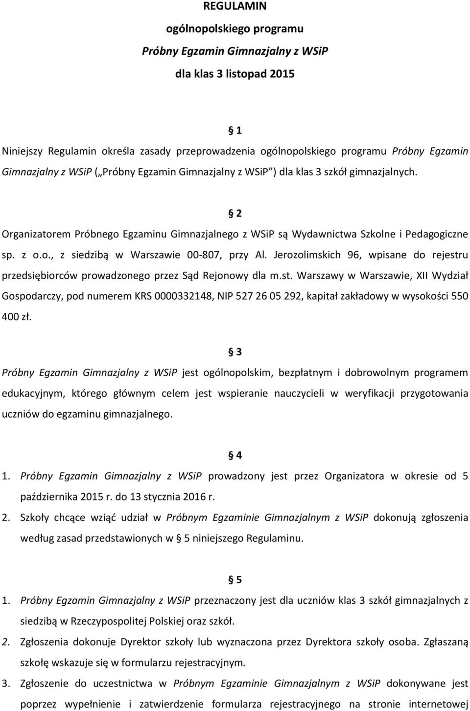 Jerozolimskich 96, wpisane do rejestru przedsiębiorców prowadzonego przez Sąd Rejonowy dla m.st. Warszawy w Warszawie, XII Wydział Gospodarczy, pod numerem KRS 0000332148, NIP 527 26 05 292, kapitał zakładowy w wysokości 550 400 zł.